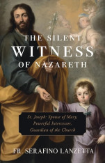 The Silent Witness of Nazareth - St. Joseph: Spouse of Mary, Powerful Intercessor, Guardian